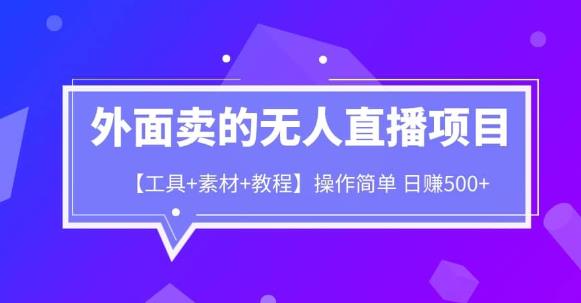 外面卖1980的无人直播项目【工具+素材+教程】日赚500+【揭秘】网赚项目-副业赚钱-互联网创业-资源整合华本网创