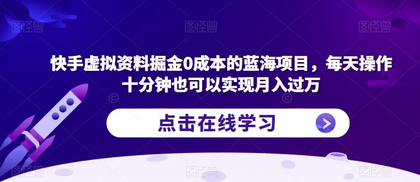 快手虚拟资料掘金0成本的蓝海项目，每天操作十分钟也可以实现月入过万【揭秘】网赚项目-副业赚钱-互联网创业-资源整合华本网创