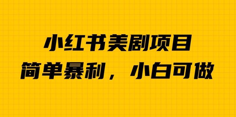 外面卖1980的小红书美剧项目，单日收益1000＋，小众暴利的赛道【揭秘】网赚项目-副业赚钱-互联网创业-资源整合华本网创