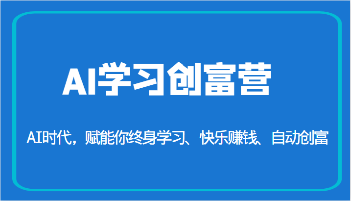 AI学习创富营-AI时代，赋能你终身学习、快乐赚钱、自动创富（更新）网赚项目-副业赚钱-互联网创业-资源整合华本网创