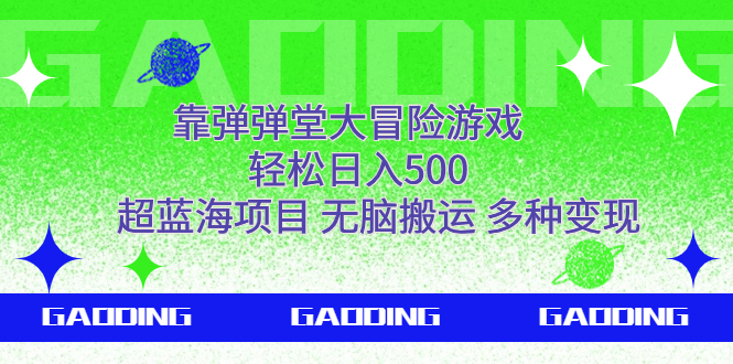 （7085期）靠弹弹堂大冒险游戏，轻松日入500，超蓝海项目，无脑搬运，多种变现网赚项目-副业赚钱-互联网创业-资源整合华本网创