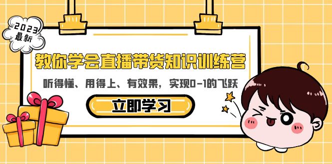 （5917期）教你学会直播带货知识训练营，听得懂、用得上、有效果，实现0-1的飞跃网赚项目-副业赚钱-互联网创业-资源整合华本网创