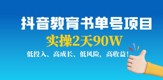 抖音教育书单号项目：实操2天90W，低投入、高成长、低风险，高收益网赚项目-副业赚钱-互联网创业-资源整合华本网创