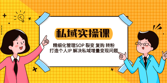 （5805期）私域实战课程：精细化管理SOP 裂变 复购 转粉 打造个人IP 私域增量变现问题网赚项目-副业赚钱-互联网创业-资源整合华本网创