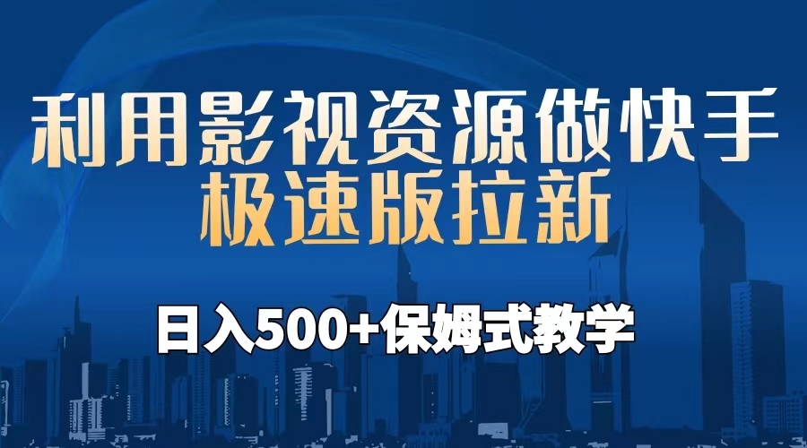 （6701期）利用影视资源做快手极速版拉新，日入500+保姆式教学附【工具】网赚项目-副业赚钱-互联网创业-资源整合华本网创