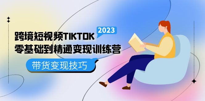 （5141期）跨境·短视频TIKTOK零基础到精通变现训练营 短视频·独立站·带货变现技巧网赚项目-副业赚钱-互联网创业-资源整合华本网创