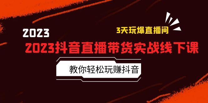 （5771期）2023抖音直播带货实战线下课：教你轻松玩赚抖音，3天玩爆·直播间！网赚项目-副业赚钱-互联网创业-资源整合华本网创