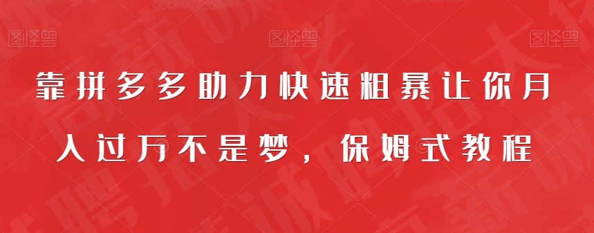 靠拼多多助力快速粗暴让你月入过万不是梦，保姆式教程【揭秘】网赚项目-副业赚钱-互联网创业-资源整合华本网创