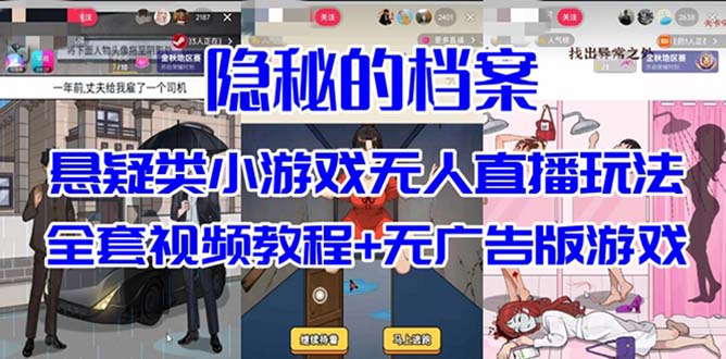 （7335期）抖音爆火的悬疑解谜小游戏【隐秘的档案】无人直播玩法【教程+游戏+工具】网赚项目-副业赚钱-互联网创业-资源整合华本网创