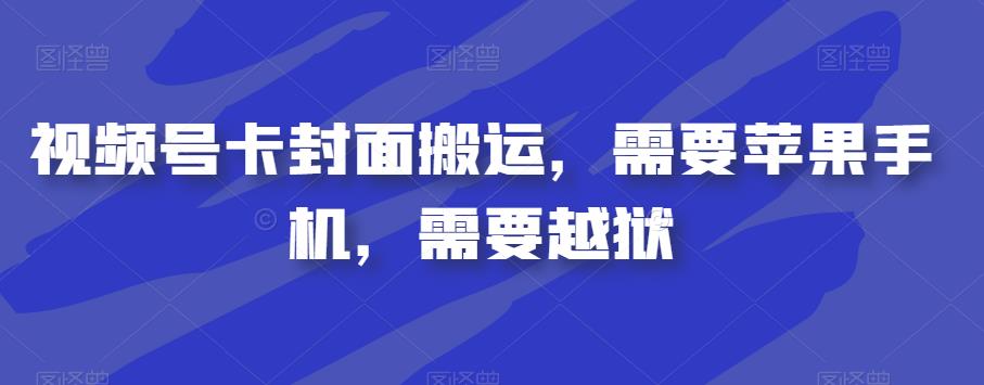 视频号卡封面搬运，需要苹果手机，需要越狱网赚项目-副业赚钱-互联网创业-资源整合华本网创