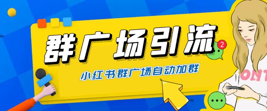 （6310期）全网独家小红书在群广场加群 小号可批量操作 可进行引流私域（软件+教程）网赚项目-副业赚钱-互联网创业-资源整合华本网创