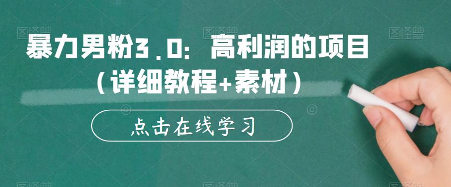 暴力男粉3.0：高利润的项目（详细教程+素材）【揭秘】网赚项目-副业赚钱-互联网创业-资源整合华本网创