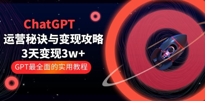 （5763期）ChatGPT运营-秘诀与变现攻略：3天变现1w+ GPT最全面的实用教程（100节课）网赚项目-副业赚钱-互联网创业-资源整合华本网创