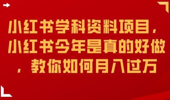 小红书学科资料项目，小红书今年是真的好做，教你如何月入过万【揭秘】网赚项目-副业赚钱-互联网创业-资源整合华本网创