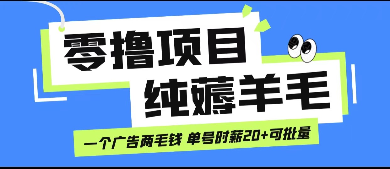 无脑纯薅羊毛小项目，一个广告两毛钱 单号时薪20+网赚项目-副业赚钱-互联网创业-资源整合华本网创