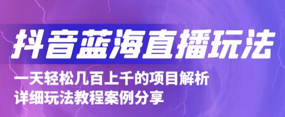 抖音最新蓝海直播玩法，3分钟赚30元，一天轻松1000+，只要你去直播就行【详细玩法教程】网赚项目-副业赚钱-互联网创业-资源整合华本网创