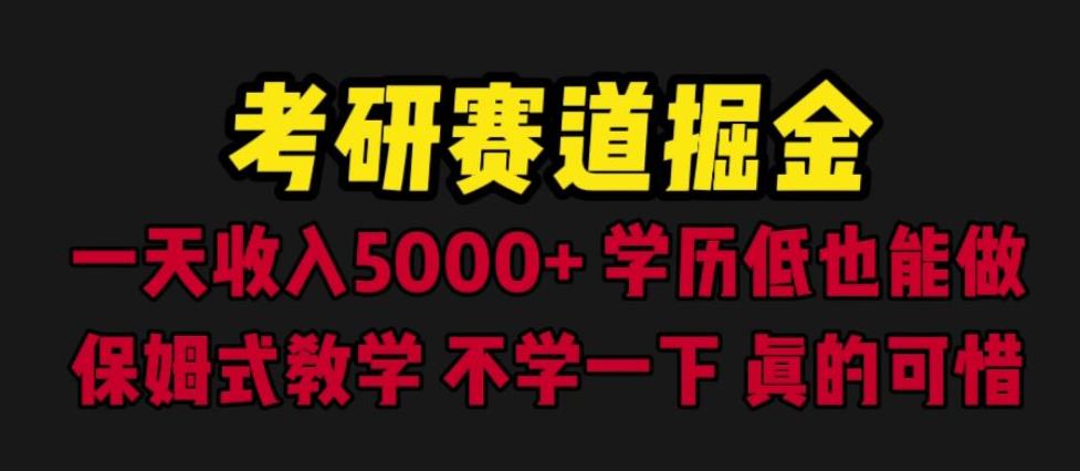 考研赛道掘金，一天5000+学历低也能做，保姆式教学，不学一下，真的可惜网赚项目-副业赚钱-互联网创业-资源整合华本网创