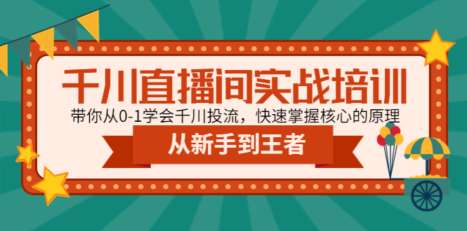 （4774期）千川直播间实战培训：带你从0-1学会千川投流，快速掌握核心的原理网赚项目-副业赚钱-互联网创业-资源整合华本网创