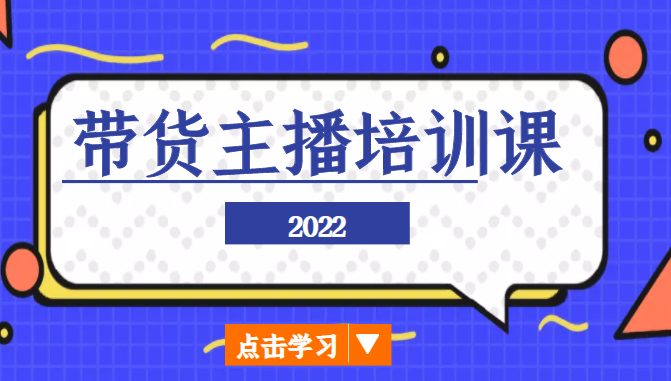 2022带货主播培训课，小白学完也能尽早进入直播行业网赚项目-副业赚钱-互联网创业-资源整合华本网创