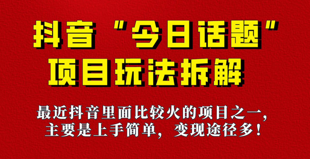 《今日话题》保姆级玩法拆解，抖音很火爆的玩法，六种变现方式助你快速拿到结果！网赚项目-副业赚钱-互联网创业-资源整合华本网创