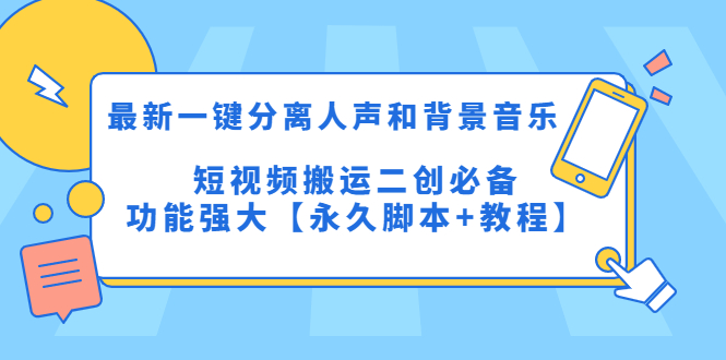 （5439期）最新一键分离人声和背景音乐 短视频搬运二创  功能强大【永久脚本+教程】网赚项目-副业赚钱-互联网创业-资源整合华本网创