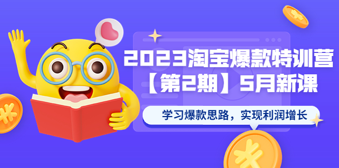 （5861期）2023淘宝爆款特训营【第2期】5月新课 学习爆款思路，实现利润增长网赚项目-副业赚钱-互联网创业-资源整合华本网创