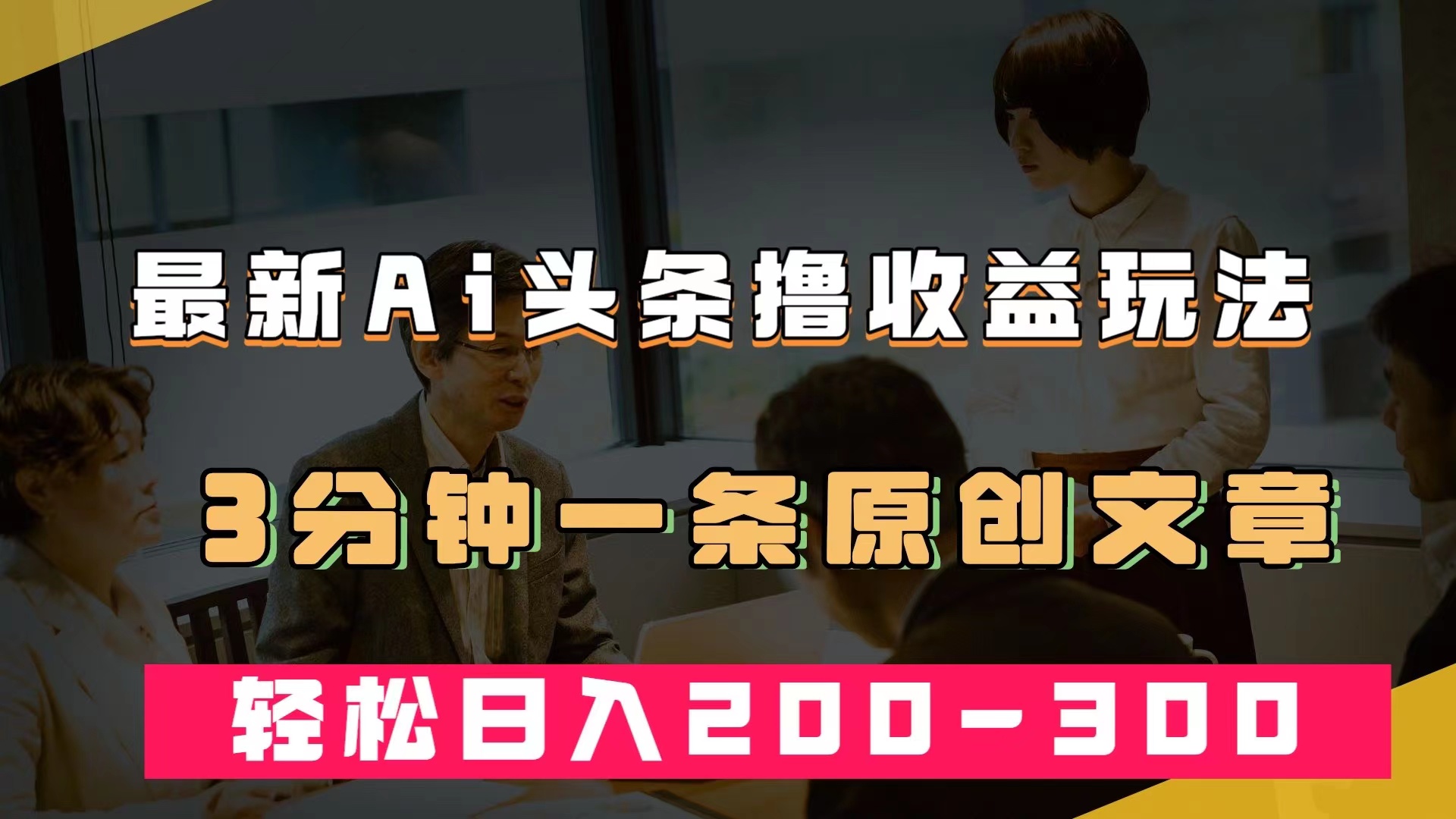 （7363期）最新AI头条撸收益热门领域玩法，3分钟一条原创文章，轻松日入200-300＋网赚项目-副业赚钱-互联网创业-资源整合华本网创