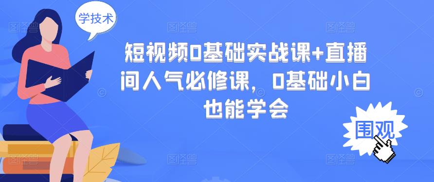 短视频0基础实战课+直播间人气必修课，0基础小白也能学会网赚项目-副业赚钱-互联网创业-资源整合华本网创