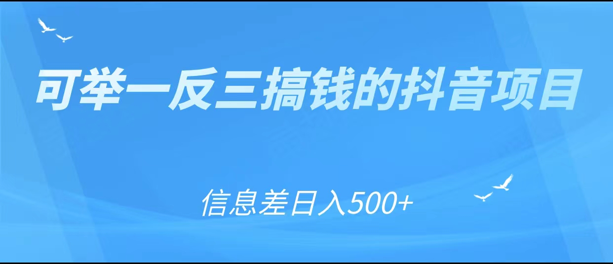 可举一反三搞钱的抖音项目，利用信息差日入500+网赚项目-副业赚钱-互联网创业-资源整合华本网创