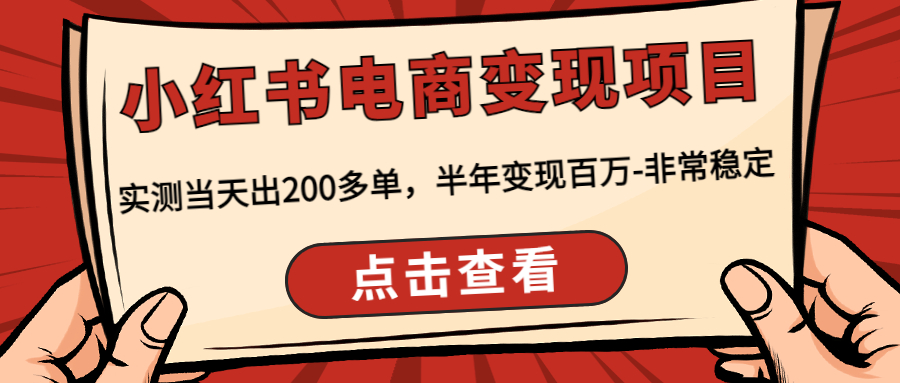 （4579期）小红书电商变现项目：实测当天出200多单，半年变现百万-非常稳定网赚项目-副业赚钱-互联网创业-资源整合华本网创