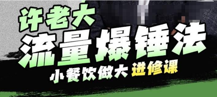 许老大流量爆锤法，小餐饮做大进修课，一年1000家店亲身案例大公开网赚项目-副业赚钱-互联网创业-资源整合华本网创