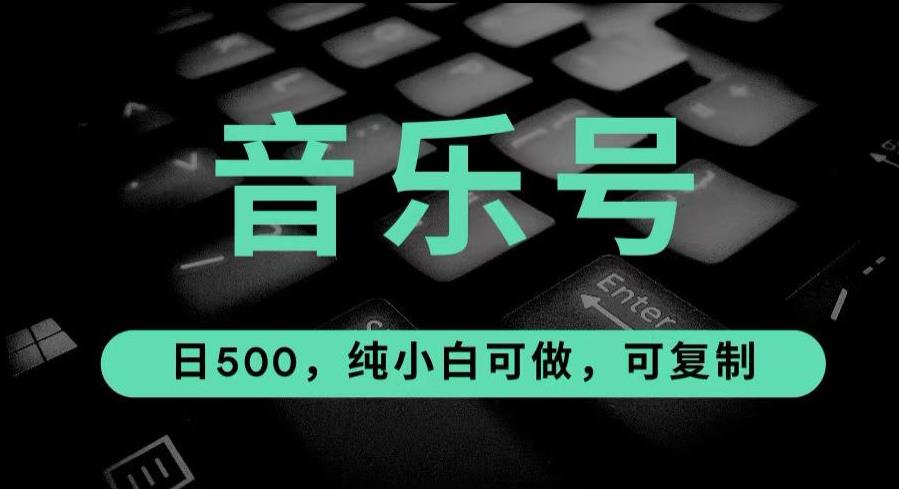 最热门音乐号玩法，10倍利润，日入500，可复制，纯小白可做【揭秘】网赚项目-副业赚钱-互联网创业-资源整合华本网创