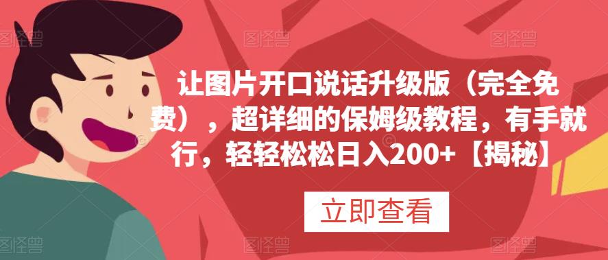 让图片开口说话升级版（完全免费），超详细的保姆级教程，有手就行，轻轻松松日入200+【揭秘】网赚项目-副业赚钱-互联网创业-资源整合华本网创