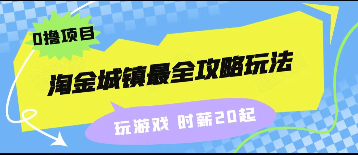 淘金城镇最全攻略玩法，玩游戏就能赚钱的0撸项目，收益还很可观！网赚项目-副业赚钱-互联网创业-资源整合华本网创