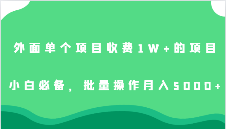 外面单个项目收费1W+的项目，小白必备，批量操作月入5000+网赚项目-副业赚钱-互联网创业-资源整合华本网创