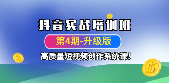 （4472期）抖音实战培训班（第4期-升级板）高质量短视频创作系统课！网赚项目-副业赚钱-互联网创业-资源整合华本网创