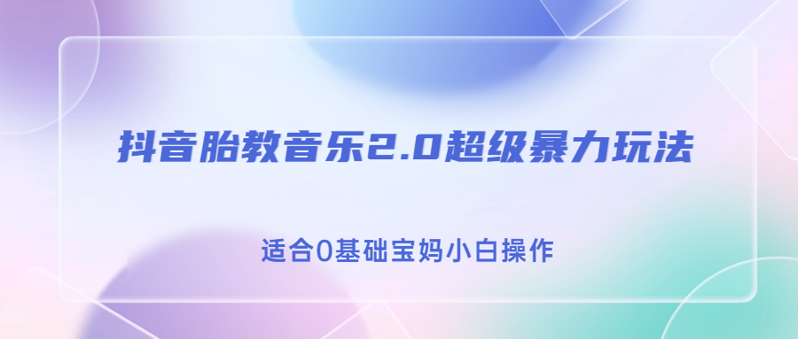 （6915期）抖音胎教音乐2.0，超级暴力变现玩法，日入500+，适合0基础宝妈小白操作网赚项目-副业赚钱-互联网创业-资源整合华本网创