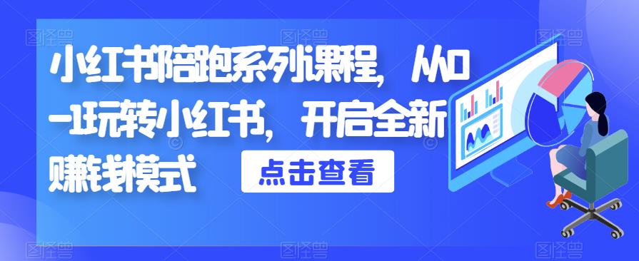 小红书陪跑系列课程，从0-1玩转小红书，开启全新赚钱模式网赚项目-副业赚钱-互联网创业-资源整合华本网创