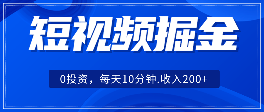 短视频掘金，0投资，每天10分钟，收入200+网赚项目-副业赚钱-互联网创业-资源整合华本网创