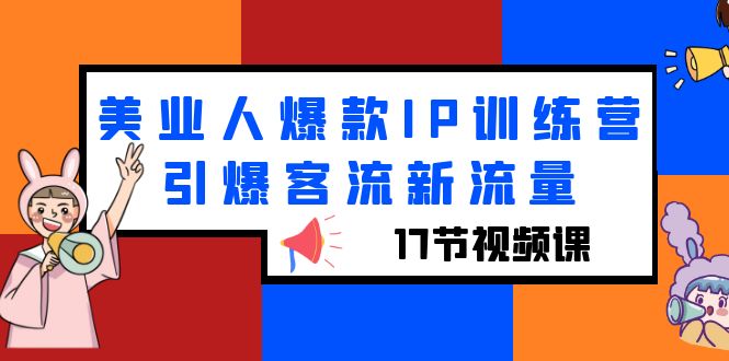 （6220期）美业人爆款IP训练营，引爆客流新流量（17节视频课）网赚项目-副业赚钱-互联网创业-资源整合华本网创