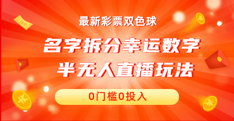 （6925期）名字拆分幸运数字半无人直播项目零门槛、零投入，保姆级教程、小白首选网赚项目-副业赚钱-互联网创业-资源整合华本网创