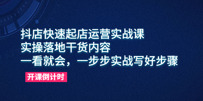 （6057期）抖店快速起店运营实战课，实操落地干货内容，一看就会，一步步实战写好步骤网赚项目-副业赚钱-互联网创业-资源整合华本网创