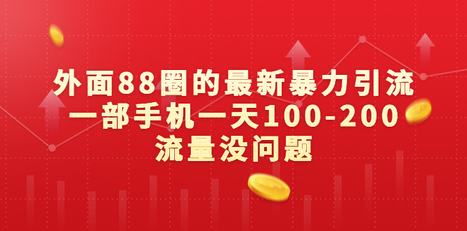 （6794期）外面88圈的最新暴力引流，一部手机一天100-200流量没问题网赚项目-副业赚钱-互联网创业-资源整合华本网创