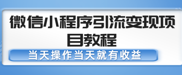 微信小程序引流变现项目教程，当天操作当天就有收益，变现不再是难事网赚项目-副业赚钱-互联网创业-资源整合华本网创