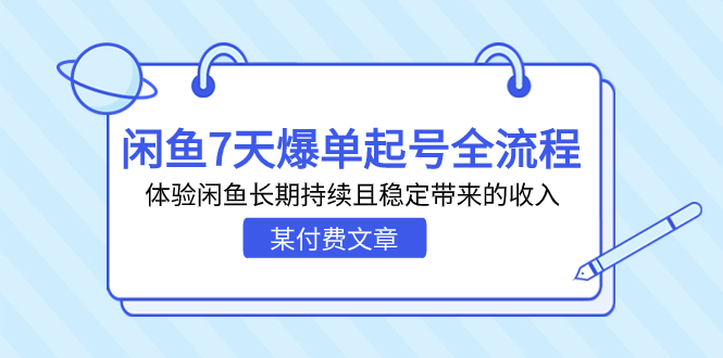 （7082期）某付费文章：闲鱼7天爆单起号全流程，体验闲鱼长期持续且稳定带来的收入网赚项目-副业赚钱-互联网创业-资源整合华本网创