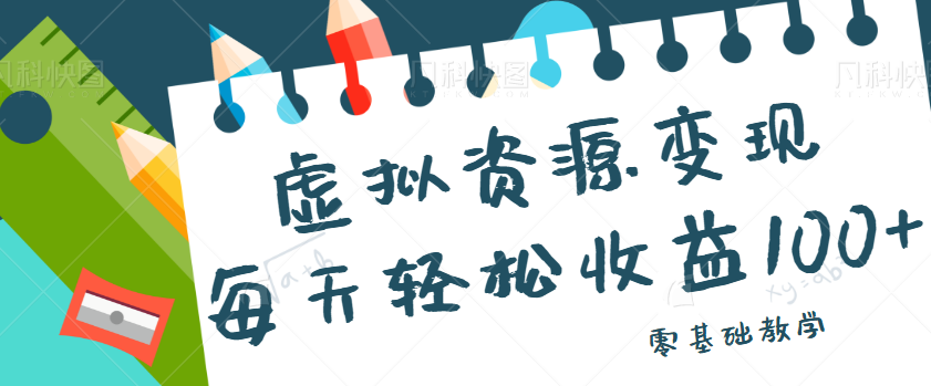 虚拟资源变现项目，0基础小白也能操作，每天轻松收益50-100+【视频教程】网赚项目-副业赚钱-互联网创业-资源整合华本网创