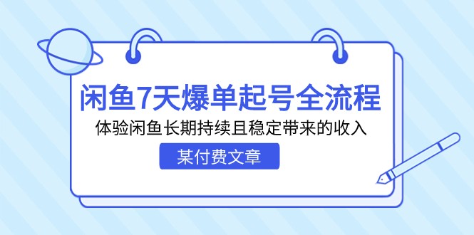 某付费文章：闲鱼7天爆单起号全流程，体验闲鱼长期持续且稳定带来的收入网赚项目-副业赚钱-互联网创业-资源整合华本网创