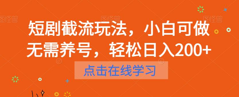 短剧截流玩法，小白可做无需养号，轻松日入200+网赚项目-副业赚钱-互联网创业-资源整合华本网创