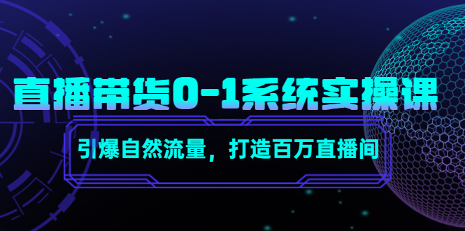 直播带货0-1系统实操课，引爆自然流量，打造百万直播间网赚项目-副业赚钱-互联网创业-资源整合华本网创