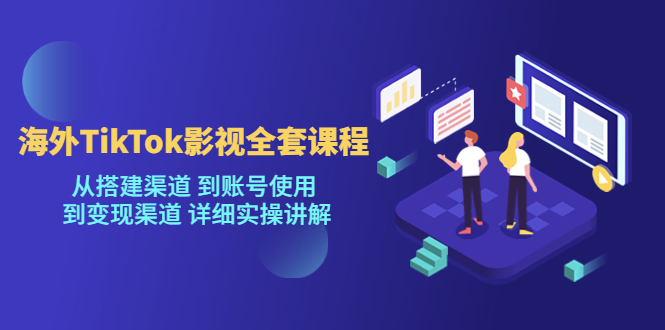 [新自媒体]海外TikTok影视全套课程，从搭建渠道 到账号使用到变现渠道详细实操讲解（7月更新）网赚项目-副业赚钱-互联网创业-资源整合华本网创